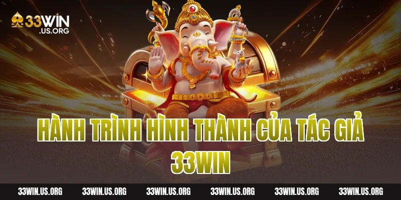 Hành trình hình thành của Tác giả 33WIN