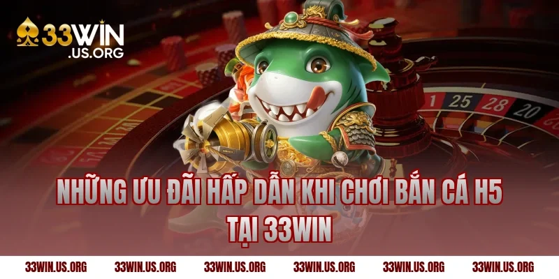 Những ưu đãi hấp dẫn khi chơi bắn cá h5 tại 33win