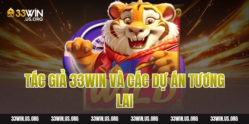 Tác giả 33WIN và các dự án tương lai