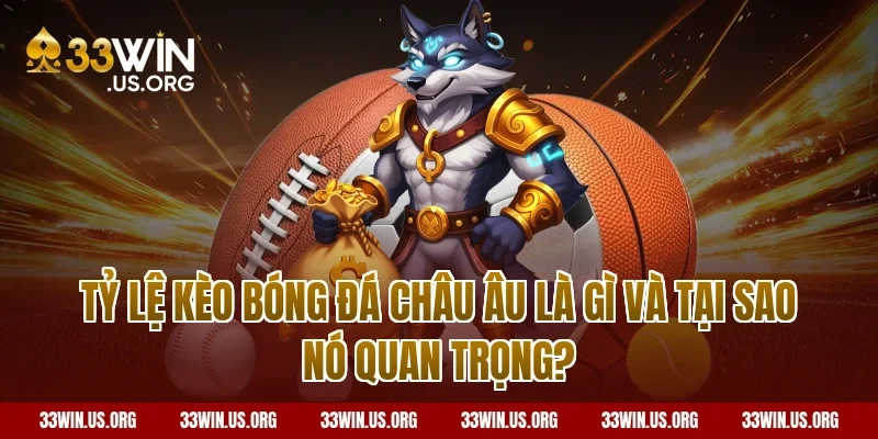 Tỷ Lệ Kèo Bóng Đá Châu Âu Là Gì Và Tại Sao Nó Quan Trọng?