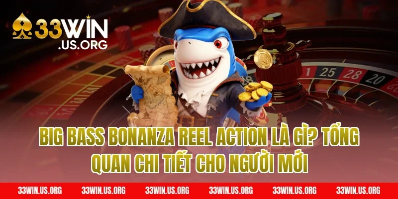 Big Bass Bonanza Reel Action là gì? Tổng quan chi tiết cho người mới