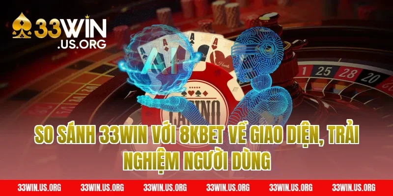 So sánh 33win với 8kbet về giao diện, trải nghiệm người dùng